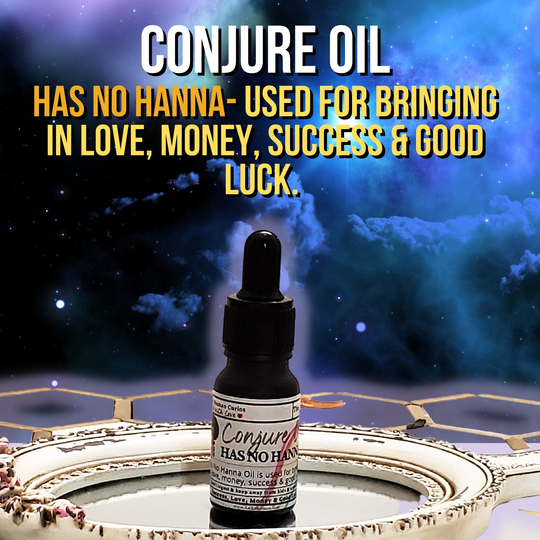 Has no Hanna oil , conjure oil, hoodoo oil, like art of the root, spell oil, anointing oil, witchcraft oil, hoodoo supplies, intention oil, ritual oil, altar oil, protection oil, blessing oil, magic oil, curios, van van oil, witch oil.